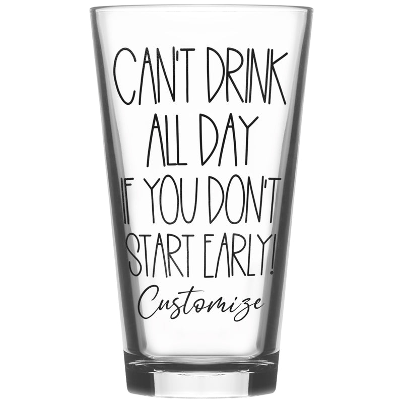 Can't Drink All Day If You Don't Start Early - Personalized Drinking Glass
